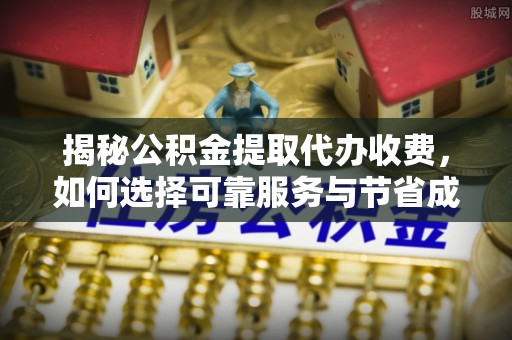 盐都揭秘公积金提取代办收费，如何选择可靠服务与节省成本？