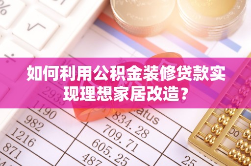 盐都如何利用公积金装修贷款实现理想家居改造？