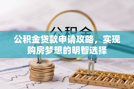 盐都公积金贷款申请攻略，实现购房梦想的明智选择
